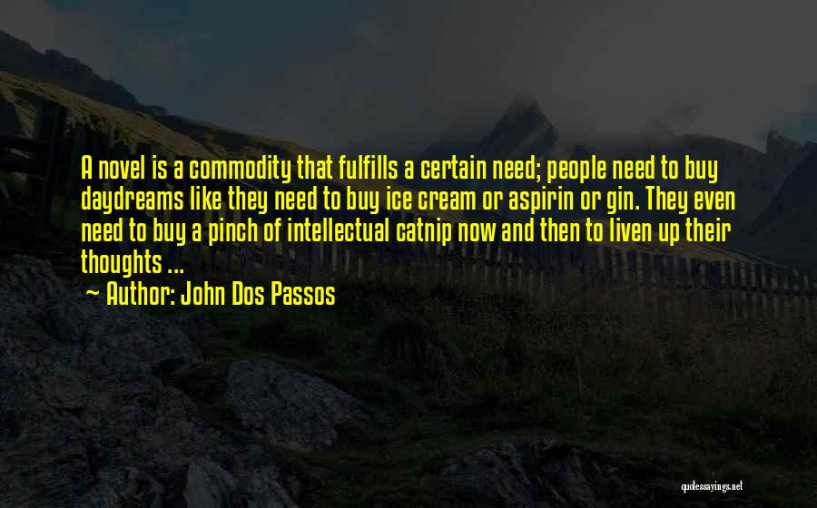 John Dos Passos Quotes: A Novel Is A Commodity That Fulfills A Certain Need; People Need To Buy Daydreams Like They Need To Buy