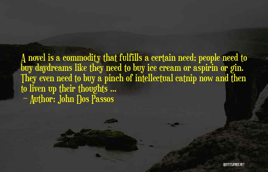 John Dos Passos Quotes: A Novel Is A Commodity That Fulfills A Certain Need; People Need To Buy Daydreams Like They Need To Buy