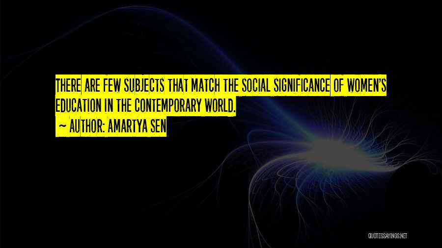 Amartya Sen Quotes: There Are Few Subjects That Match The Social Significance Of Women's Education In The Contemporary World.