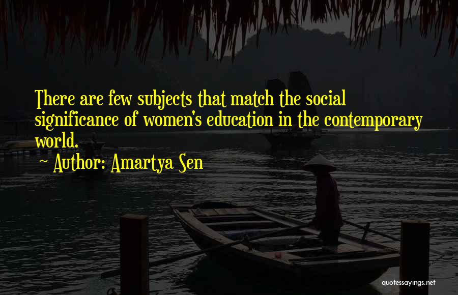 Amartya Sen Quotes: There Are Few Subjects That Match The Social Significance Of Women's Education In The Contemporary World.