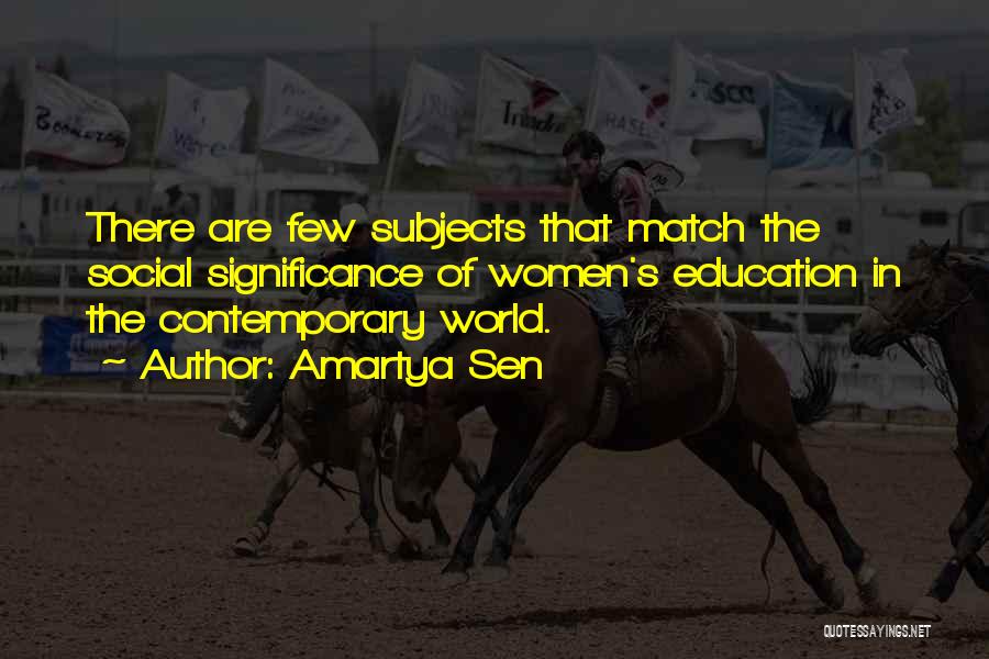 Amartya Sen Quotes: There Are Few Subjects That Match The Social Significance Of Women's Education In The Contemporary World.