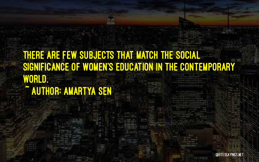 Amartya Sen Quotes: There Are Few Subjects That Match The Social Significance Of Women's Education In The Contemporary World.