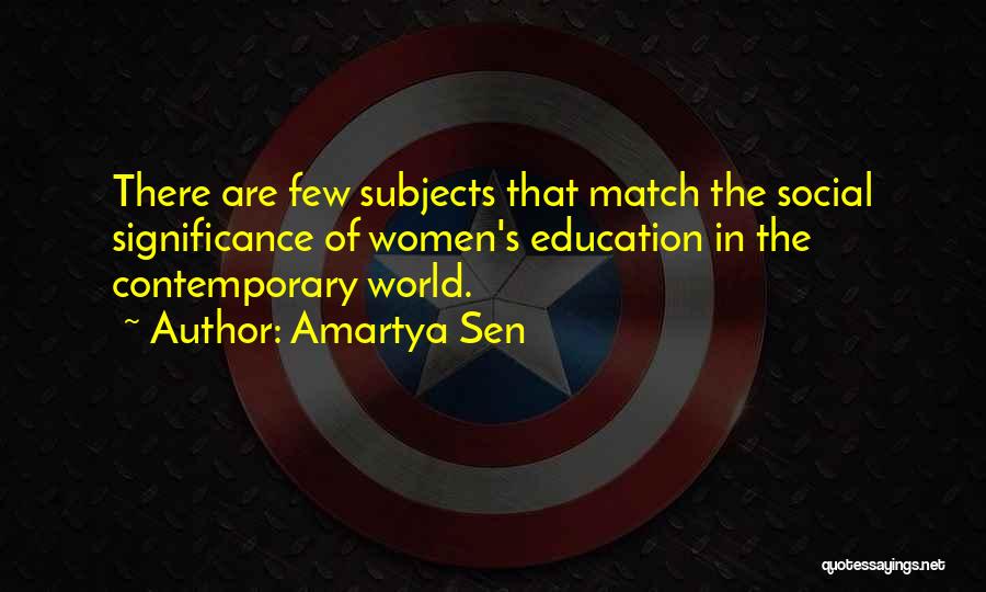 Amartya Sen Quotes: There Are Few Subjects That Match The Social Significance Of Women's Education In The Contemporary World.