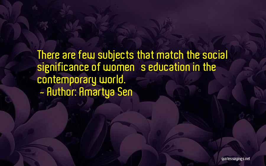 Amartya Sen Quotes: There Are Few Subjects That Match The Social Significance Of Women's Education In The Contemporary World.
