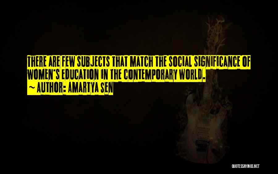 Amartya Sen Quotes: There Are Few Subjects That Match The Social Significance Of Women's Education In The Contemporary World.