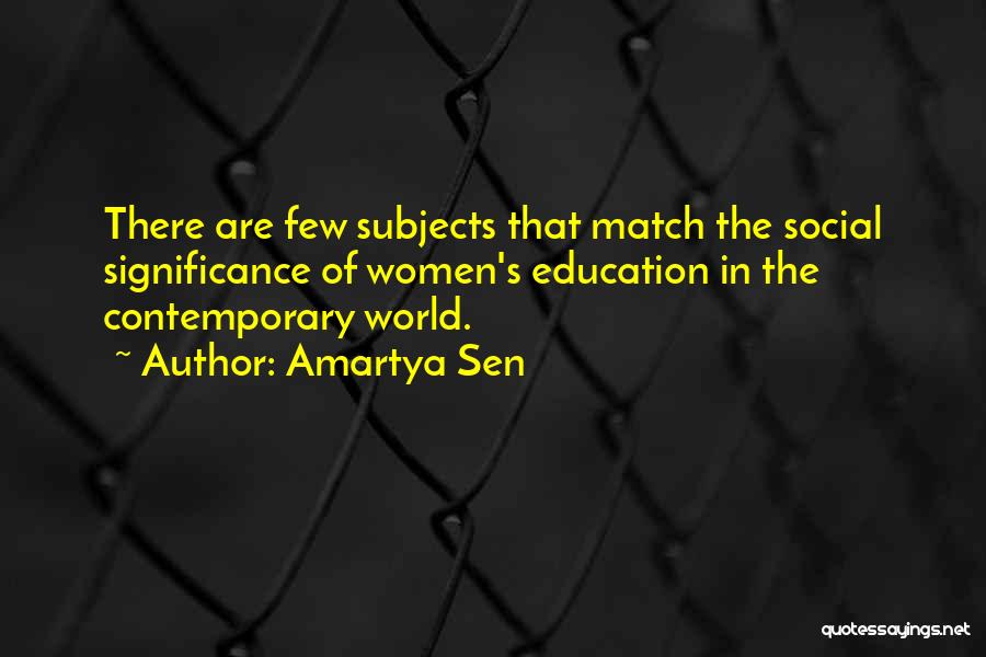 Amartya Sen Quotes: There Are Few Subjects That Match The Social Significance Of Women's Education In The Contemporary World.