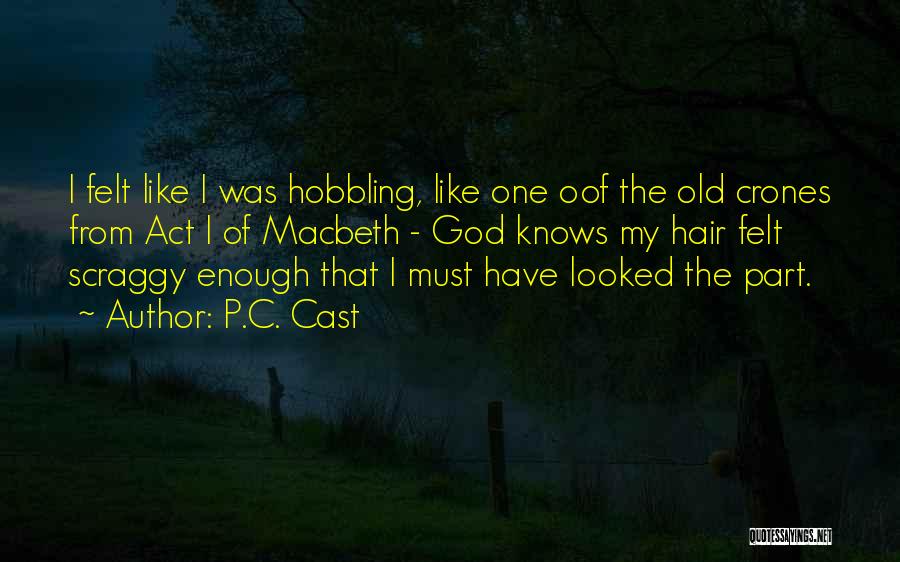 P.C. Cast Quotes: I Felt Like I Was Hobbling, Like One Oof The Old Crones From Act I Of Macbeth - God Knows