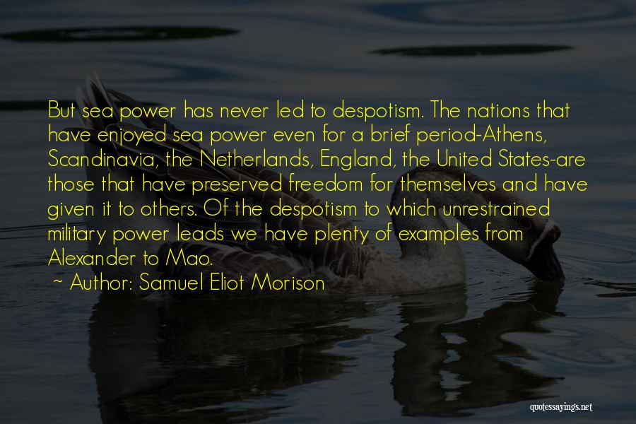 Samuel Eliot Morison Quotes: But Sea Power Has Never Led To Despotism. The Nations That Have Enjoyed Sea Power Even For A Brief Period-athens,