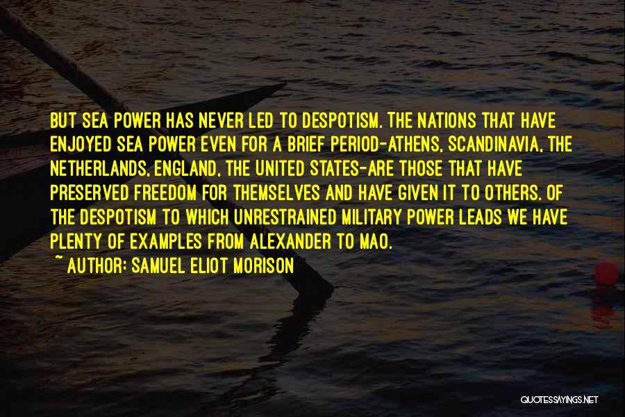 Samuel Eliot Morison Quotes: But Sea Power Has Never Led To Despotism. The Nations That Have Enjoyed Sea Power Even For A Brief Period-athens,