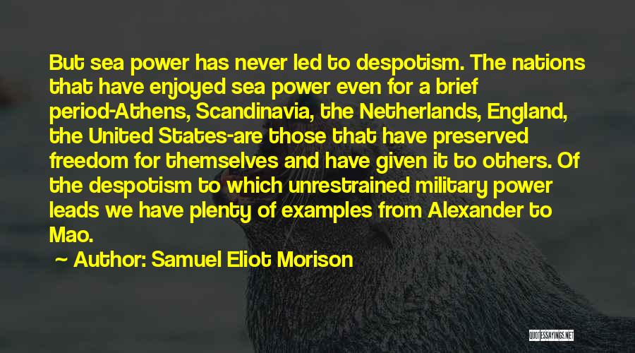 Samuel Eliot Morison Quotes: But Sea Power Has Never Led To Despotism. The Nations That Have Enjoyed Sea Power Even For A Brief Period-athens,
