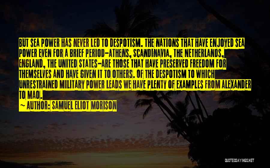 Samuel Eliot Morison Quotes: But Sea Power Has Never Led To Despotism. The Nations That Have Enjoyed Sea Power Even For A Brief Period-athens,