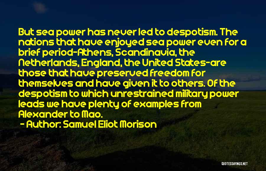 Samuel Eliot Morison Quotes: But Sea Power Has Never Led To Despotism. The Nations That Have Enjoyed Sea Power Even For A Brief Period-athens,