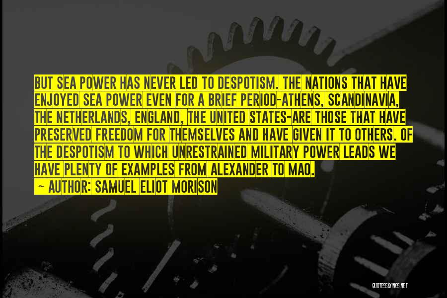 Samuel Eliot Morison Quotes: But Sea Power Has Never Led To Despotism. The Nations That Have Enjoyed Sea Power Even For A Brief Period-athens,