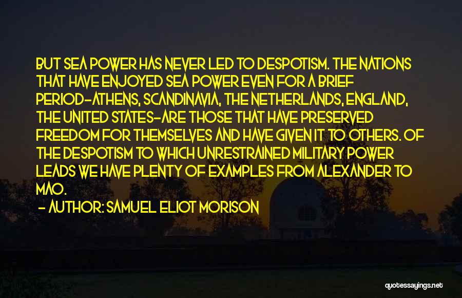 Samuel Eliot Morison Quotes: But Sea Power Has Never Led To Despotism. The Nations That Have Enjoyed Sea Power Even For A Brief Period-athens,