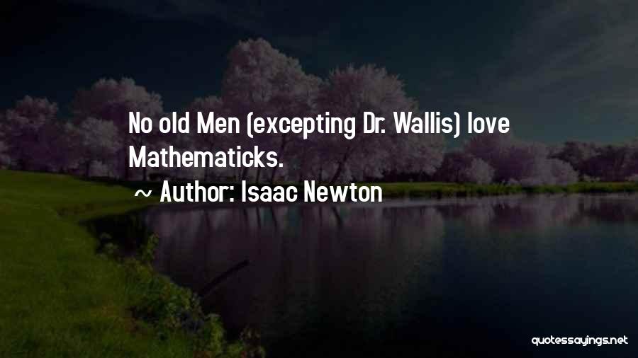 Isaac Newton Quotes: No Old Men (excepting Dr. Wallis) Love Mathematicks.