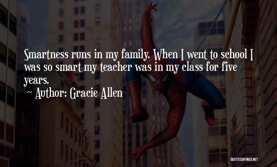 Gracie Allen Quotes: Smartness Runs In My Family. When I Went To School I Was So Smart My Teacher Was In My Class