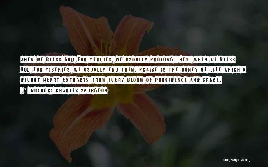 Charles Spurgeon Quotes: When We Bless God For Mercies, We Usually Prolong Them. When We Bless God For Miseries, We Usually End Them.