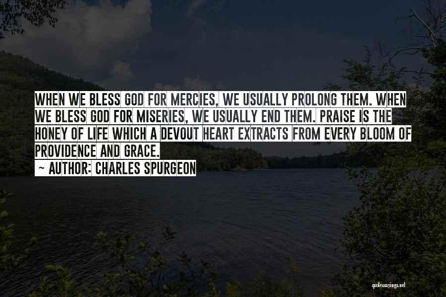 Charles Spurgeon Quotes: When We Bless God For Mercies, We Usually Prolong Them. When We Bless God For Miseries, We Usually End Them.