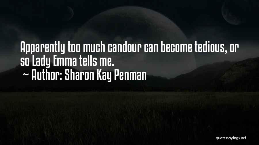 Sharon Kay Penman Quotes: Apparently Too Much Candour Can Become Tedious, Or So Lady Emma Tells Me.