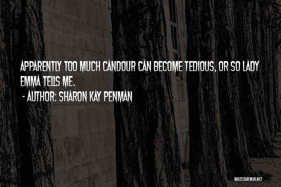 Sharon Kay Penman Quotes: Apparently Too Much Candour Can Become Tedious, Or So Lady Emma Tells Me.