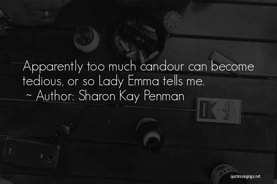 Sharon Kay Penman Quotes: Apparently Too Much Candour Can Become Tedious, Or So Lady Emma Tells Me.