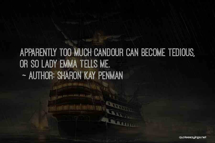 Sharon Kay Penman Quotes: Apparently Too Much Candour Can Become Tedious, Or So Lady Emma Tells Me.