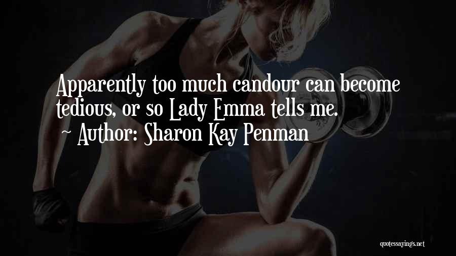 Sharon Kay Penman Quotes: Apparently Too Much Candour Can Become Tedious, Or So Lady Emma Tells Me.