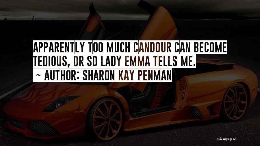 Sharon Kay Penman Quotes: Apparently Too Much Candour Can Become Tedious, Or So Lady Emma Tells Me.