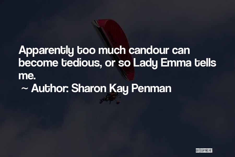 Sharon Kay Penman Quotes: Apparently Too Much Candour Can Become Tedious, Or So Lady Emma Tells Me.