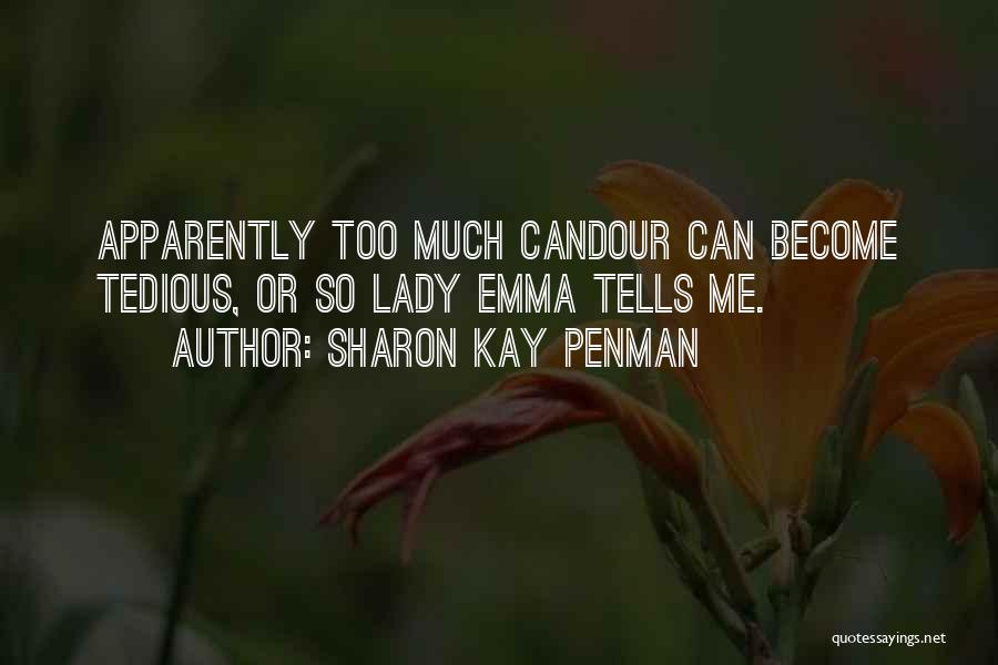 Sharon Kay Penman Quotes: Apparently Too Much Candour Can Become Tedious, Or So Lady Emma Tells Me.