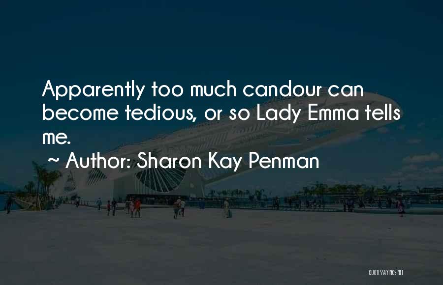 Sharon Kay Penman Quotes: Apparently Too Much Candour Can Become Tedious, Or So Lady Emma Tells Me.