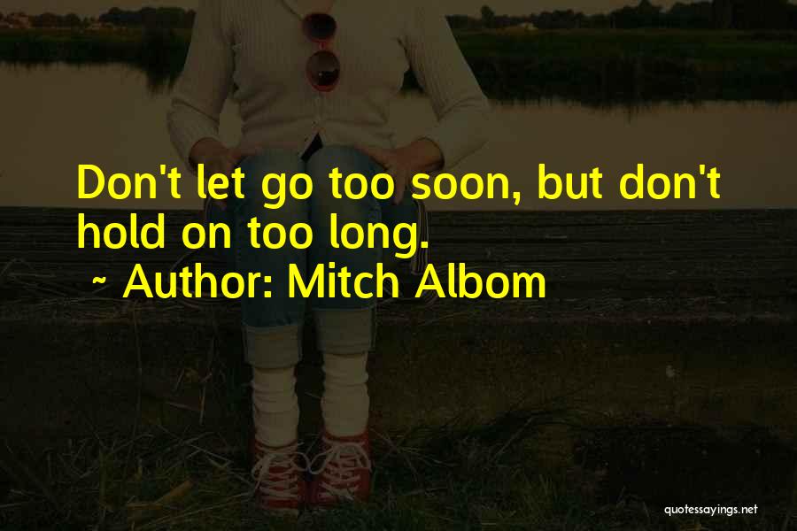 Mitch Albom Quotes: Don't Let Go Too Soon, But Don't Hold On Too Long.