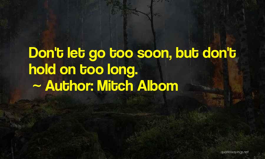 Mitch Albom Quotes: Don't Let Go Too Soon, But Don't Hold On Too Long.