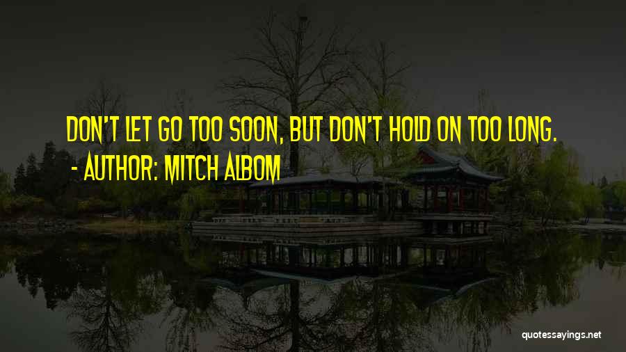 Mitch Albom Quotes: Don't Let Go Too Soon, But Don't Hold On Too Long.