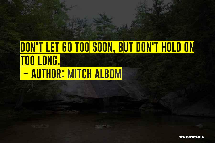 Mitch Albom Quotes: Don't Let Go Too Soon, But Don't Hold On Too Long.