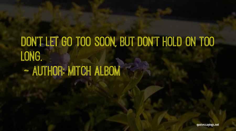 Mitch Albom Quotes: Don't Let Go Too Soon, But Don't Hold On Too Long.