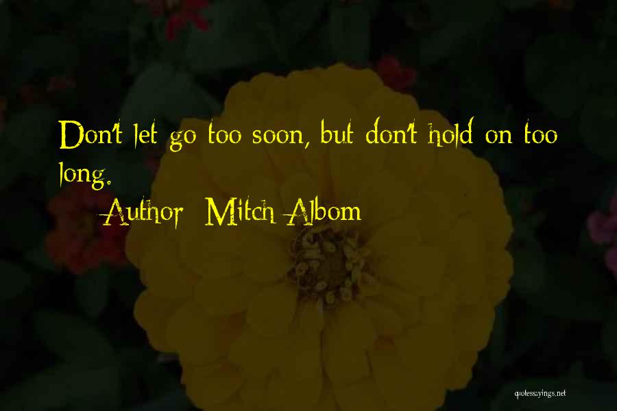 Mitch Albom Quotes: Don't Let Go Too Soon, But Don't Hold On Too Long.