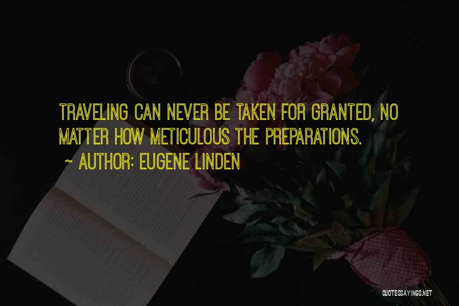 Eugene Linden Quotes: Traveling Can Never Be Taken For Granted, No Matter How Meticulous The Preparations.