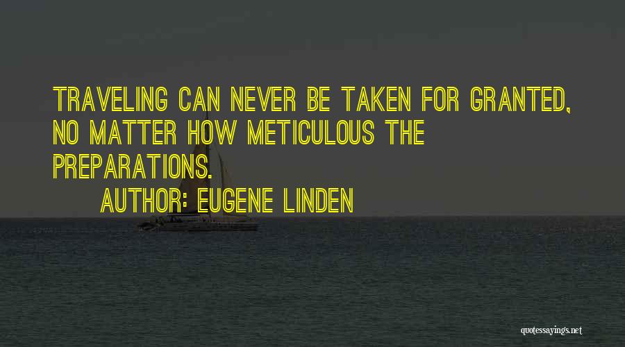 Eugene Linden Quotes: Traveling Can Never Be Taken For Granted, No Matter How Meticulous The Preparations.