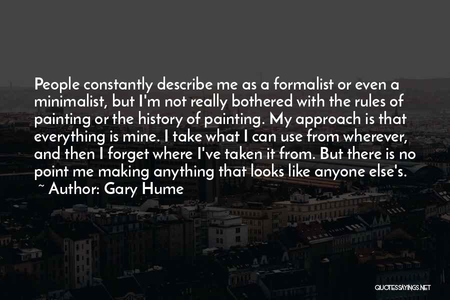 Gary Hume Quotes: People Constantly Describe Me As A Formalist Or Even A Minimalist, But I'm Not Really Bothered With The Rules Of