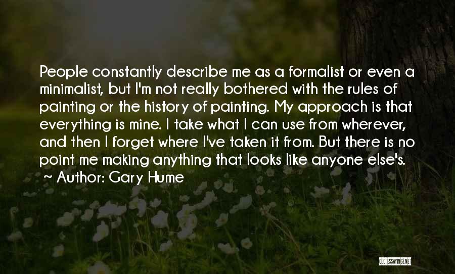 Gary Hume Quotes: People Constantly Describe Me As A Formalist Or Even A Minimalist, But I'm Not Really Bothered With The Rules Of