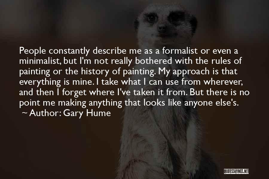 Gary Hume Quotes: People Constantly Describe Me As A Formalist Or Even A Minimalist, But I'm Not Really Bothered With The Rules Of