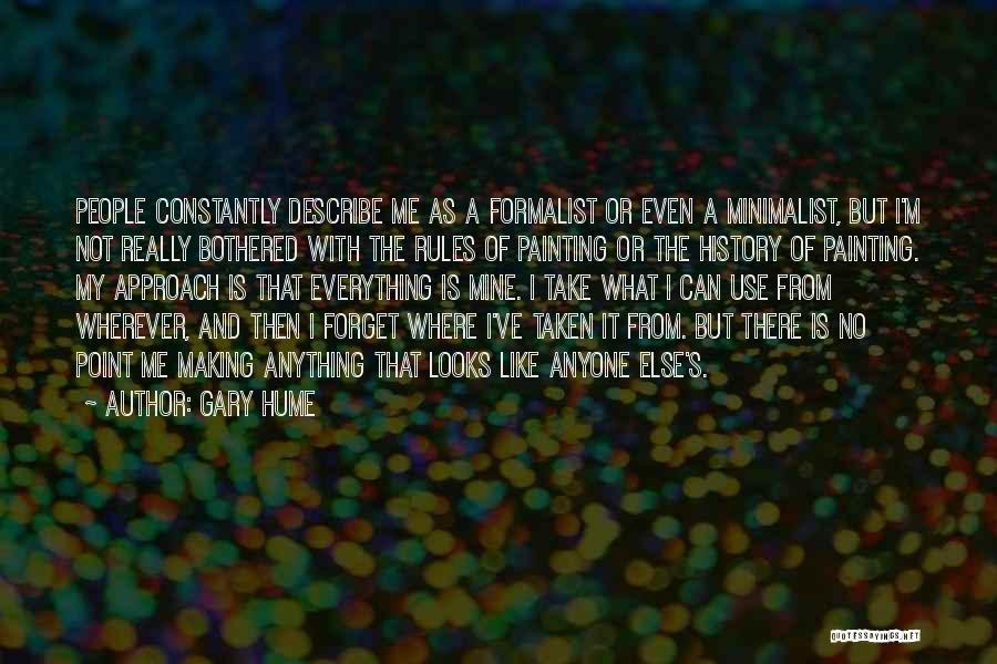 Gary Hume Quotes: People Constantly Describe Me As A Formalist Or Even A Minimalist, But I'm Not Really Bothered With The Rules Of