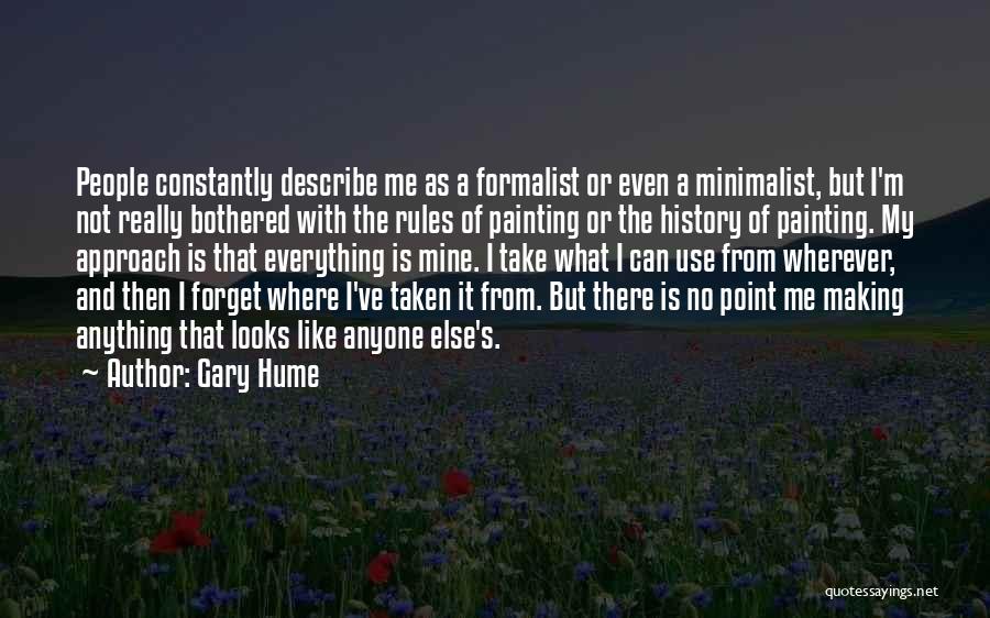 Gary Hume Quotes: People Constantly Describe Me As A Formalist Or Even A Minimalist, But I'm Not Really Bothered With The Rules Of