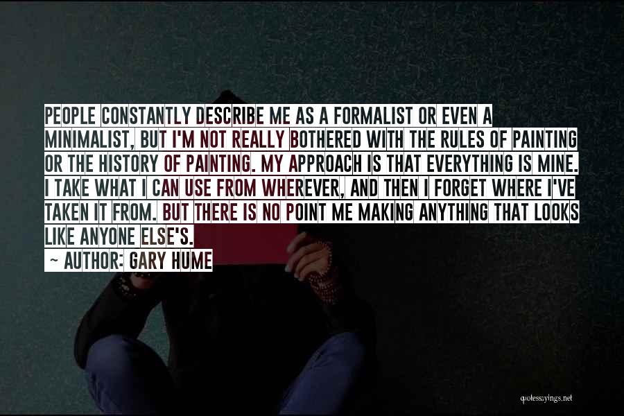 Gary Hume Quotes: People Constantly Describe Me As A Formalist Or Even A Minimalist, But I'm Not Really Bothered With The Rules Of