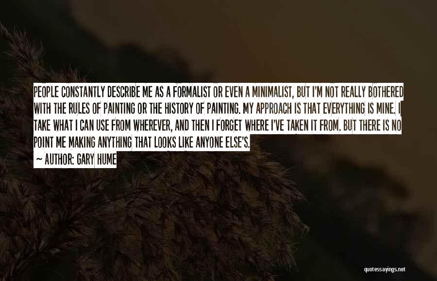 Gary Hume Quotes: People Constantly Describe Me As A Formalist Or Even A Minimalist, But I'm Not Really Bothered With The Rules Of