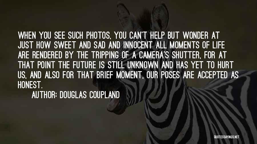 Douglas Coupland Quotes: When You See Such Photos, You Can't Help But Wonder At Just How Sweet And Sad And Innocent All Moments