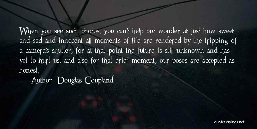 Douglas Coupland Quotes: When You See Such Photos, You Can't Help But Wonder At Just How Sweet And Sad And Innocent All Moments