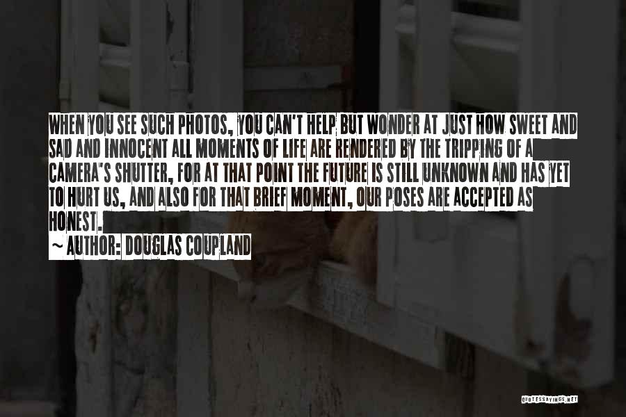 Douglas Coupland Quotes: When You See Such Photos, You Can't Help But Wonder At Just How Sweet And Sad And Innocent All Moments