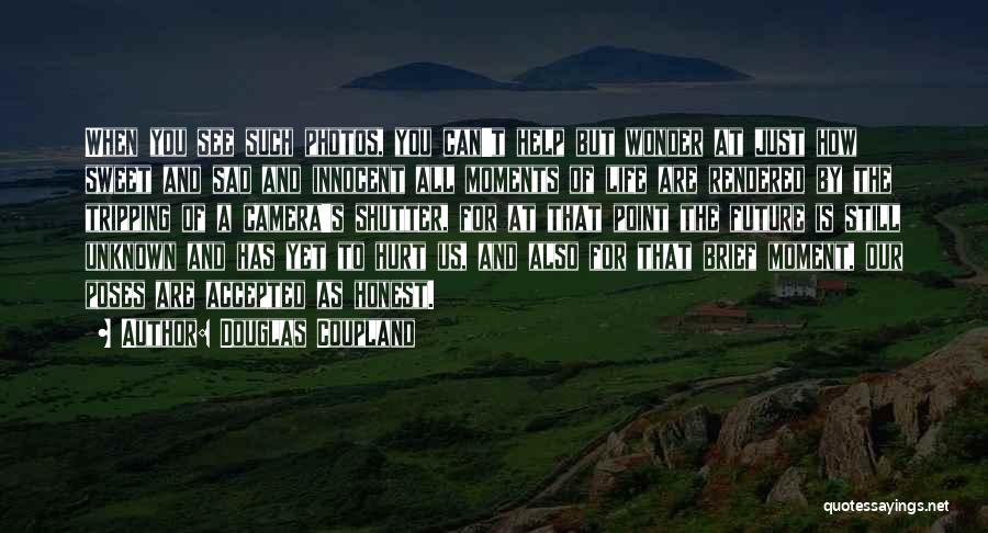 Douglas Coupland Quotes: When You See Such Photos, You Can't Help But Wonder At Just How Sweet And Sad And Innocent All Moments